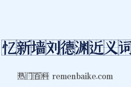 忆新墙刘德渊近义词是什么意思的图片